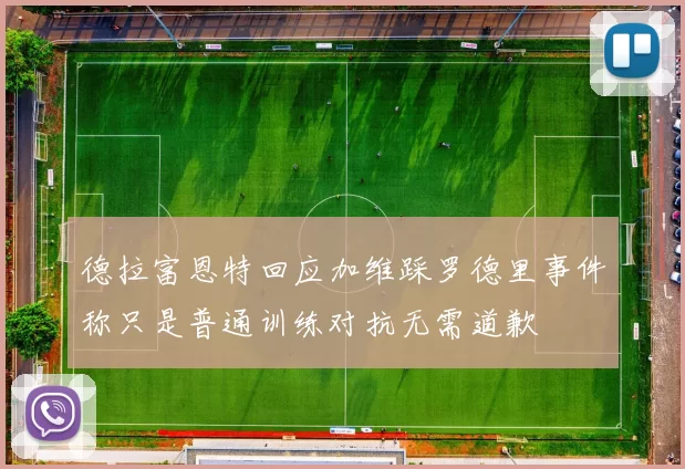 德拉富恩特回应加维踩罗德里事件称只是普通训练对抗无需道歉